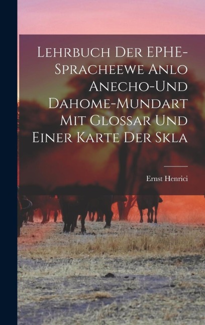 Lehrbuch der EPHE-spracheewe Anlo Anecho-und Dahome-mundart mit Glossar und Einer Karte der Skla - Ernst Henrici
