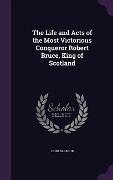 Cover-Bild zum Titel 'The Life and Acts of the Most Victorious Conqueror Robert Bruce, King of Scotland' von 'John Barbour'