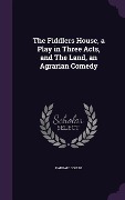 Cover-Bild zum Titel 'The Fiddlers House, a Play in Three Acts, and The Land, an Agrarian Comedy' von 'Padraic Colum'