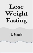 Cover-Bild zum Titel 'Lose Weight Fasting' von 'J. Steele'
