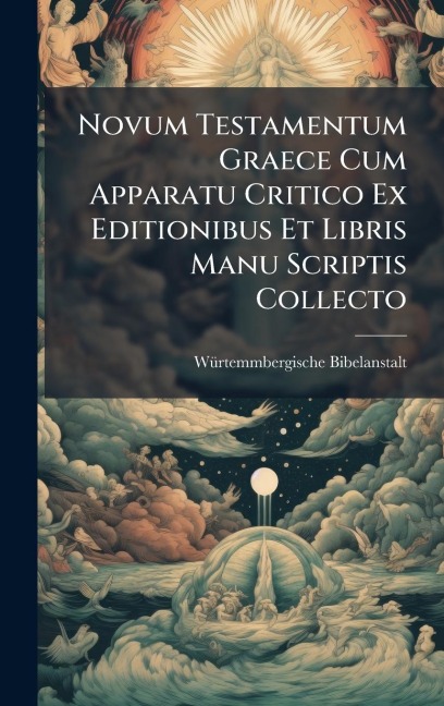 Novum Testamentum Graece Cum Apparatu Critico Ex Editionibus Et Libris Manu Scriptis Collecto - Wã/rtemmbergische Bibelanstalt