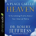 Place Called Heaven: 10 Surprising Truths about Your Eternal Home - Robert Jeffress, Jeffress Jeffress
