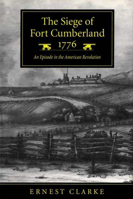The Siege of Fort Cumberland, 1776: An Episode in the American Revolution - Ernest Clarke