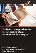 Cover-Bild zum Titel 'Polimero magnetico per la rimozione degli inquinanti dell'acqua' von 'Reza Hasanzadeh, Peyman Najafi Moghadam, Mika Sillanpaa'