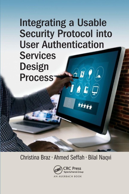 Integrating a Usable Security Protocol into User Authentication Services Design Process - Christina Braz, Bilal Naqvi, Ahmed Seffah