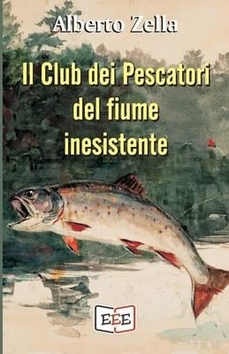 Il Club dei Pescatori del fiume inesistente: Se hai commesso un crimine, la tua mente è il tuo peggior nemico - Alberto Zella