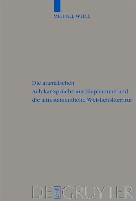 Die aramäischen Achikar-Sprüche aus Elephantine und die alttestamentliche Weisheitsliteratur - Michael Weigl