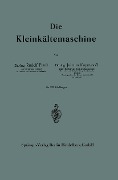 Die Kleinkältemaschine - Rudolf Plank, Johann Kuprianoff
