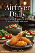 Cover-Bild zum Titel 'Airfryer Daily - 100 × schnell, knusprig, gesund & ohne schlechtes Gewissen' von 'Dante Varlan'