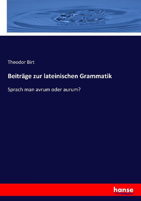 Beiträge zur lateinischen Grammatik - Theodor Birt