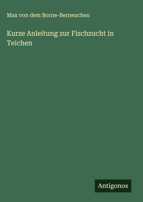 Kurze Anleitung zur Fischzucht in Teichen - Max von dem Borne-Berneuchen