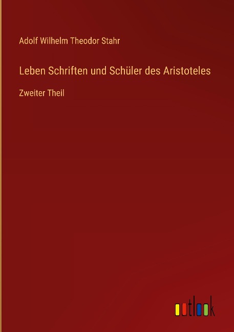 Leben Schriften und Schüler des Aristoteles - Adolf Wilhelm Theodor Stahr
