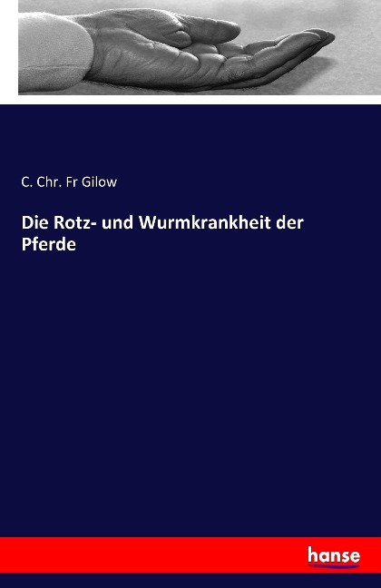 Die Rotz- und Wurmkrankheit der Pferde - C. Chr. Fr Gilow