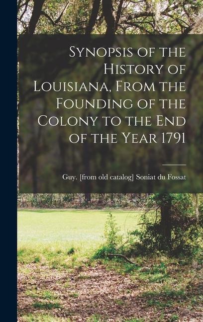 Synopsis of the History of Louisiana, From the Founding of the Colony to the end of the Year 1791 - 