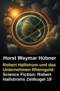 Cover-Bild zum Titel 'Robert Hallstrom und das Unternehmen Rheingold: Science Fiction: Robert Hallstroms Zeitkugel 19' von 'Horst Weymar Hübner'