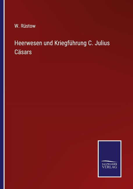 Heerwesen und Kriegführung C. Julius Cäsars - W. Rüstow