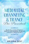Cover-Bild zum Titel 'Medialität, Channeling & Trance - Das Praxisbuch: Wie Sie Ihre medialen Fähigkeiten Schritt für Schritt erwecken, schulen und anwenden in Alltag oder Beruf' von 'Arjuna Devi'
