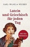 Latein und Griechisch für jeden Tag. 365 Aha-Erlebnisse - Karl-Wilhelm Weeber
