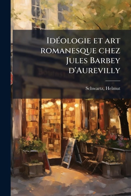 IdÃ(c)ologie et art romanesque chez Jules Barbey d'Aurevilly - Helmut Schwartz