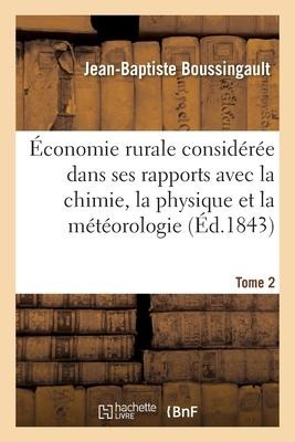 Économie Rurale Considérée Dans Ses Rapports Avec La Chimie, La Physique Et La Météorologie- Tome 2 - Boussingault-J-B
