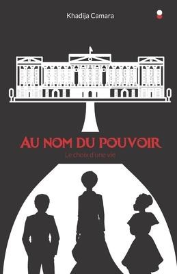 Au nom du pouvoir: Le choix d'une vie - Khadija Camara