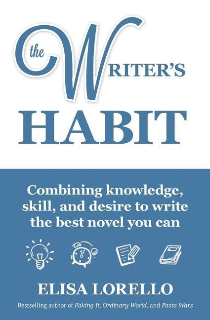 The Writer's Habit: Combining Knowledge, Skill, and Desire to Write the Best Novel You Can - Elisa Lorello