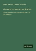 Cover-Bild zum Titel 'L'intervention française au Mexique' von 'Léonce Détroyat, Clément Duvernois'