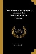 Über Wissenschaftliche Und Ästhetische Naturbetrachtung: Ein Vortrag - Leonard Nelson