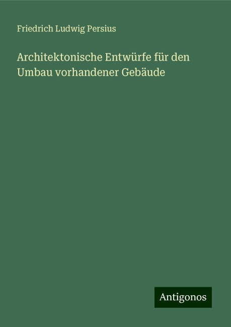 Architektonische Entwürfe für den Umbau vorhandener Gebäude - Friedrich Ludwig Persius