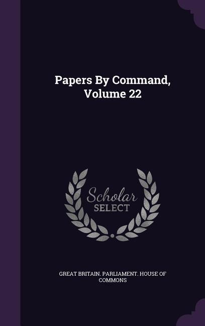 Papers By Command, Volume 22 -