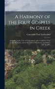 A Harmony of the Four Gospels in Greek: According to the Text of Tischendorf; with a Collation of the Textus Receptus, and of the Texts of Griesbach, - Constantin Von Tischendorf