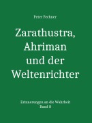 Zarathustra, Ahriman und der Weltenrichter - Peter Fechner