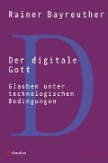 Der digitale Gott - Rainer Bayreuther