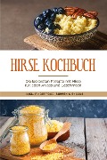 Hirse Kochbuch: Die leckersten Rezepte mit Hirse für jeden Anlass und Geschmack - inkl. Fingerfood, Suppen & Snacks - Laura Engberts