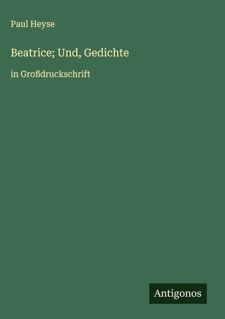 Beatrice; Und, Gedichte - Paul Heyse