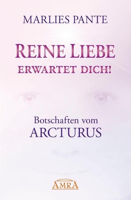 REINE LIEBE ERWARTET DICH! Botschaften vom Arcturus - Marlies Pante