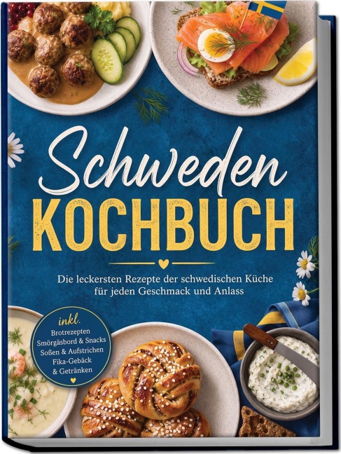 Schweden Kochbuch: Die leckersten Rezepte der schwedischen Küche für jeden Geschmack und Anlass - inkl. Brotrezepten, Smörgåsbord & Snacks, Soßen & Aufstrichen, Fika-Gebäck & Getränken - Marlene Lindqvist