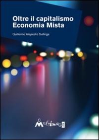Oltre il capitalismo. Economia mista - Guillermo Alejandro Sullings