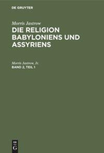 Morris Jastrow: Die Religion Babyloniens und Assyriens. Band 2, Teil 1 - Jr. Jastrow