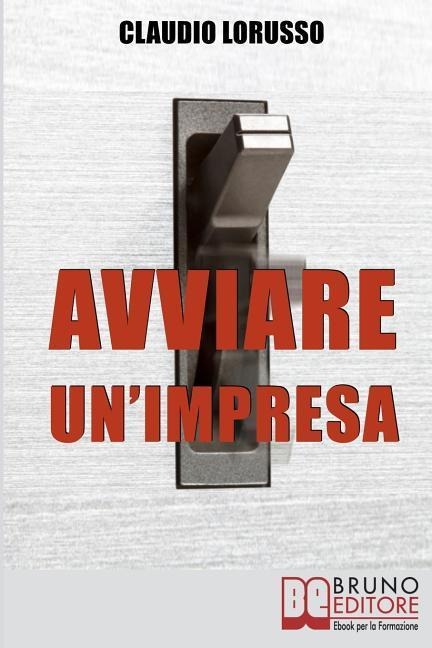 Avviare un'Impresa: Come Creare un'Azienda di Successo Evitando le Trappole che Potrebbero Distruggerla - Claudio Lorusso