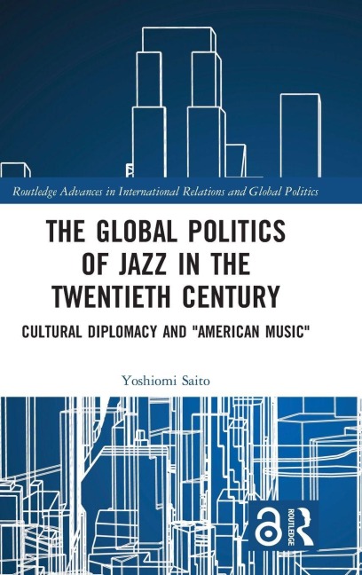 The Global Politics of Jazz in the Twentieth Century - Yoshiomi Saito