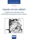 Cover-Bild zum Titel ''Sparate ma non odiate!'. La legittimazione della lotta armata nella Resistenza dei giovani di Azione Cattolica' von 'Andrea Pepe'