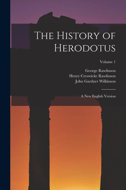 The History of Herodotus: A New English Version; Volume 1 - George Rawlinson, Henry Creswicke Rawlinson, John Gardner Wilkinson