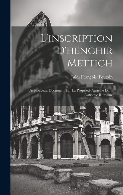 L'inscription D'henchir Mettich: Un Nouveau Document Sur La Propriété Agricole Dans L'afrique Romaine - 