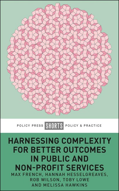 Harnessing Complexity for Better Outcomes in Public and Non-profit Services - Max French, Melissa Hawkins, Toby Lowe, Hannah Hesselgreaves, Rob Wilson