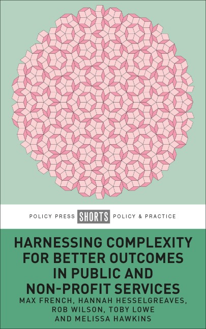 Harnessing Complexity for Better Outcomes in Public and Non-profit Services - Max French, Melissa Hawkins, Toby Lowe, Hannah Hesselgreaves, Rob Wilson