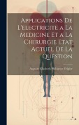 Cover-Bild zum Titel 'Applications De L'electricite a La Medicine Et a La Chirurgie Etat Actuel De La Question' von 'Auguste Elisabeth Philogene Tripier'