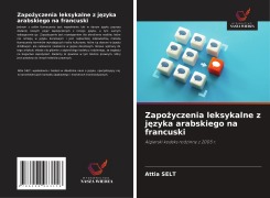 Cover-Bild zum Titel 'Zapo¿yczenia leksykalne z j¿zyka arabskiego na francuski' von 'Attia Selt'