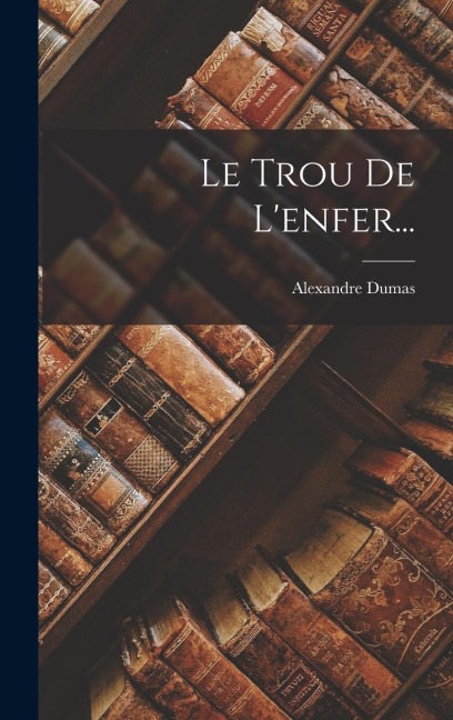 Le Trou De L'enfer... - Alexandre Dumas
