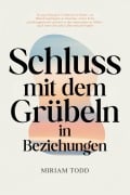 Cover-Bild zum Titel 'Schluss mit dem Grübeln in Beziehungen: Ein psychologisch fundierter Leitfaden, um Beziehungsängste zu beenden, innere Ruhe zurückzugewinnen und sich in der Liebe sicher zu fühlen - auch wenn Sie scho' von 'Miriam Todd'